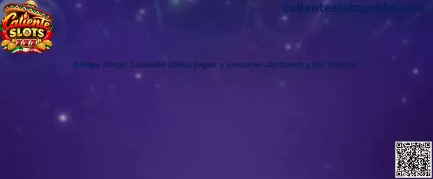 Amigo Bingo Caliente cómo jugar y comprar cartones guía México