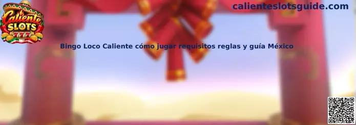 Bingo Loco Caliente cómo jugar requisitos reglas y guía México